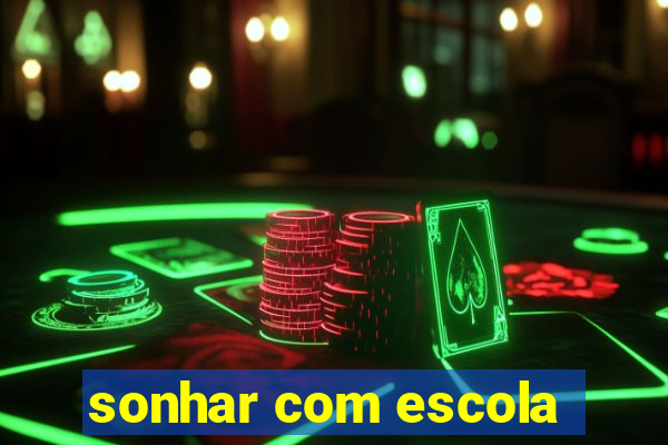 sonhar com escola